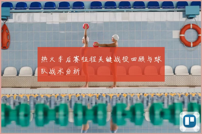 热火季后赛征程关键战役回顾与球队战术分析