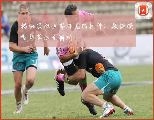 揭秘顶级世界杯竞猜软件:数据模型与算法全解析
