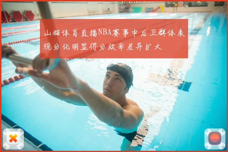山猫体育直播NBA赛事中后卫群体表现分化明显得分效率差异扩大