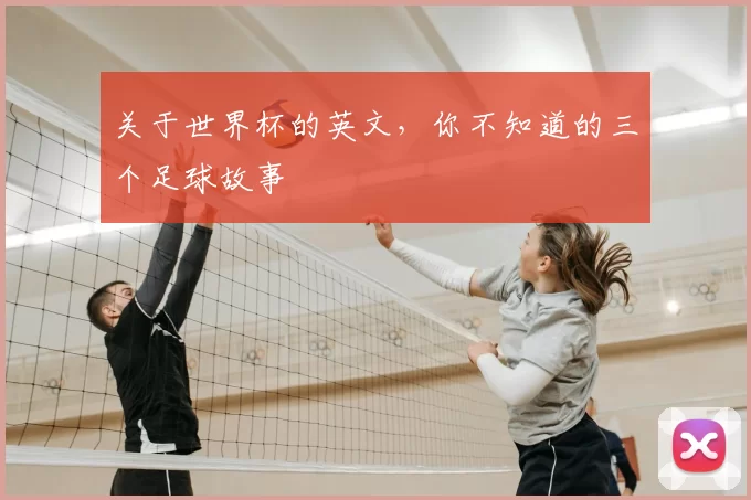 关于世界杯的英文，你不知道的三个足球故事
