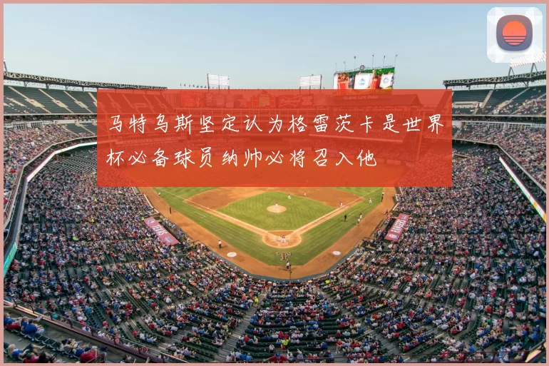 马特乌斯坚定认为格雷茨卡是世界杯必备球员纳帅必将召入他