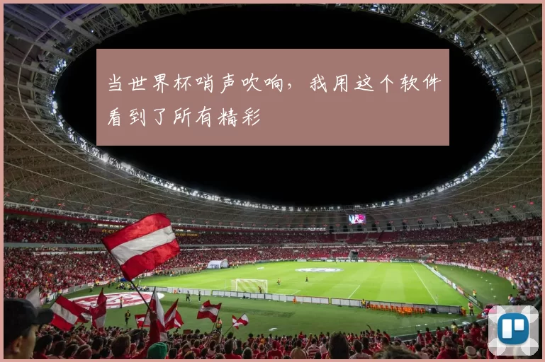 当世界杯哨声吹响，我用这个软件看到了所有精彩