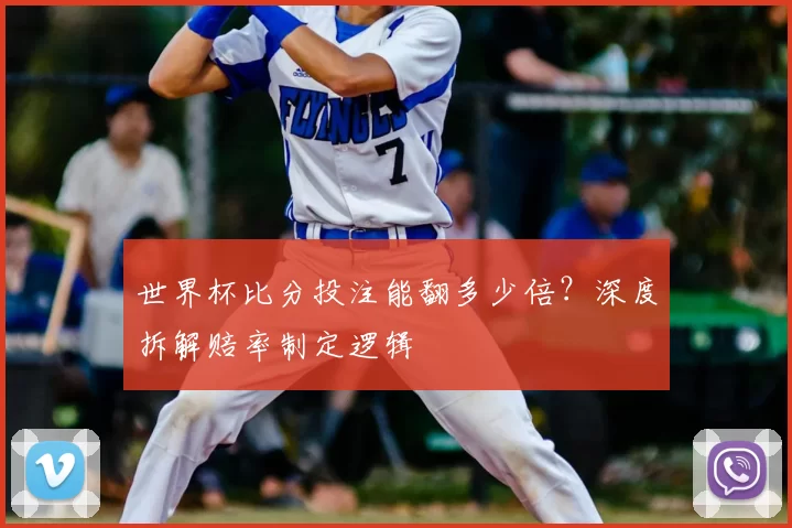 世界杯比分投注能翻多少倍？深度拆解赔率制定逻辑