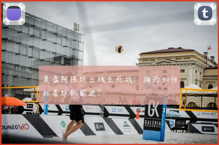 复盘阿根廷出线生死战：梅西如何扛着球队前进？