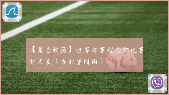【最全收藏】世界杯赛程全部比赛时间表（含北京时间）