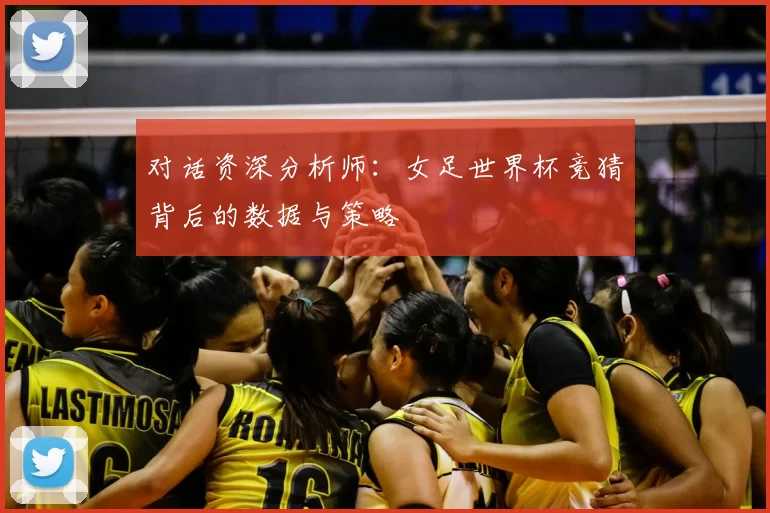 对话资深分析师:女足世界杯竞猜背后的数据与策略