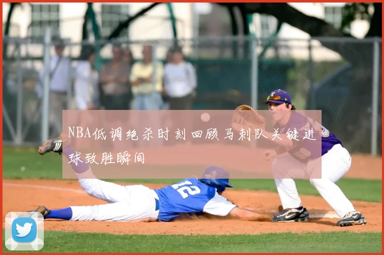 NBA低调绝杀时刻回顾马刺队关键进球致胜瞬间