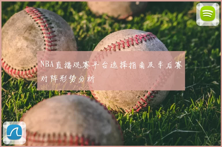 NBA直播观赛平台选择指南及季后赛对阵形势分析
