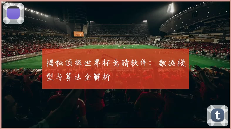 揭秘顶级世界杯竞猜软件:数据模型与算法全解析