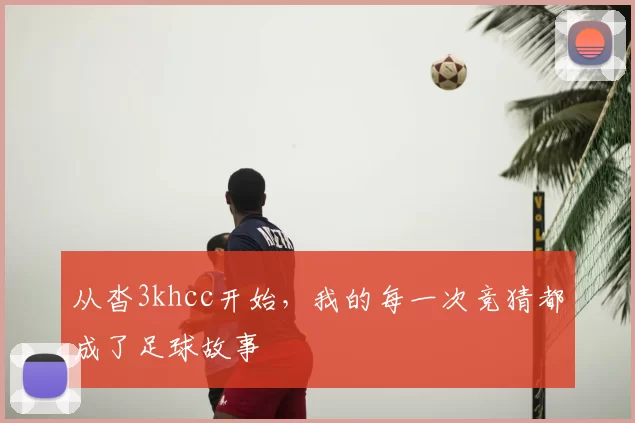 从沓3khcc开始,我的每一次竞猜都成了足球故事