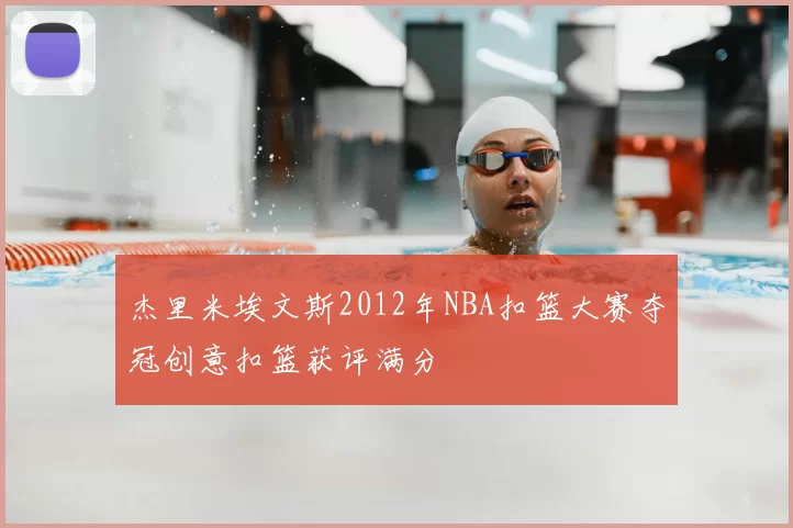 杰里米埃文斯2012年NBA扣篮大赛夺冠创意扣篮获评满分