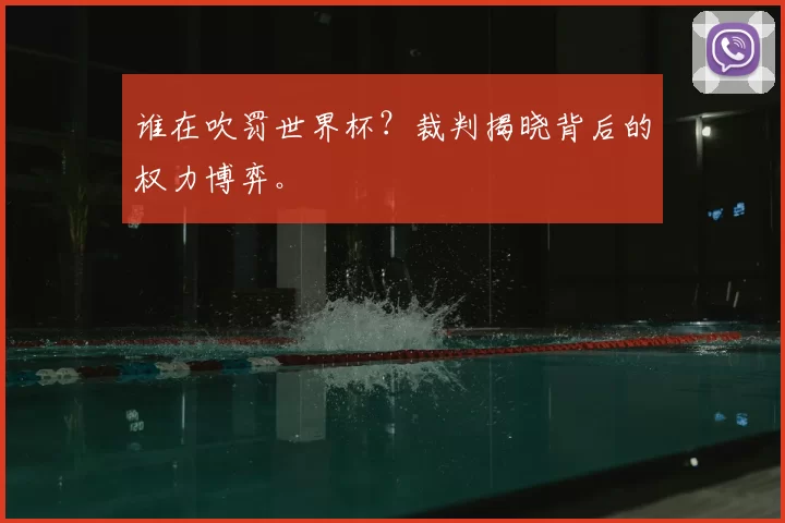 谁在吹罚世界杯?裁判揭晓背后的权力博弈。