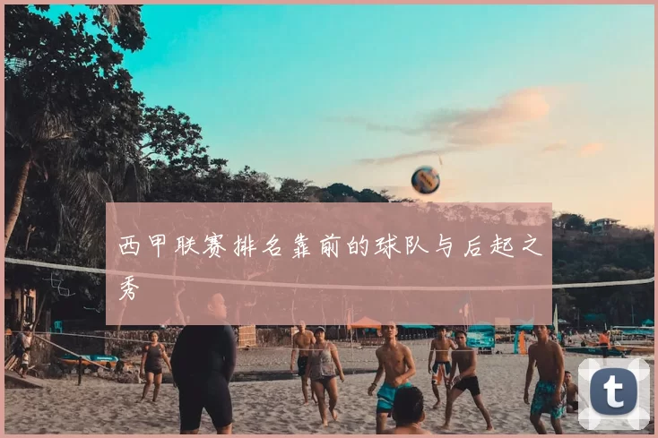 西甲联赛排名靠前的球队与后起之秀
