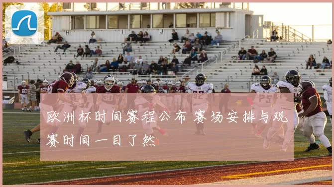 欧洲杯时间赛程公布 赛场安排与观赛时间一目了然