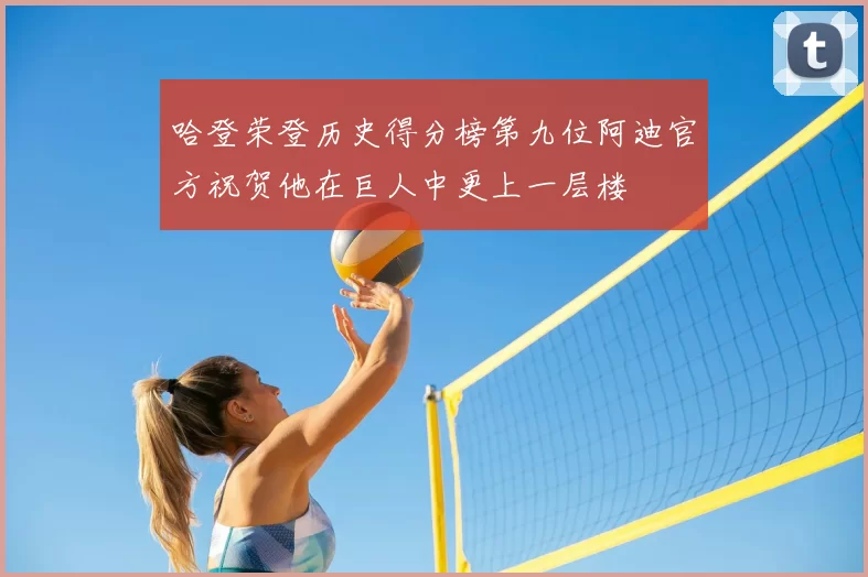 哈登荣登历史得分榜第九位阿迪官方祝贺他在巨人中更上一层楼