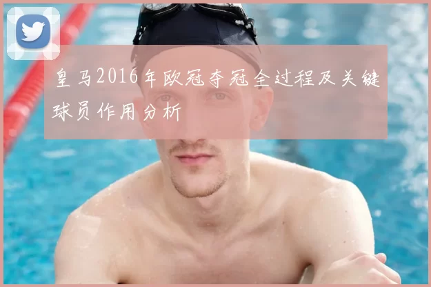 皇马2016年欧冠夺冠全过程及关键球员作用分析