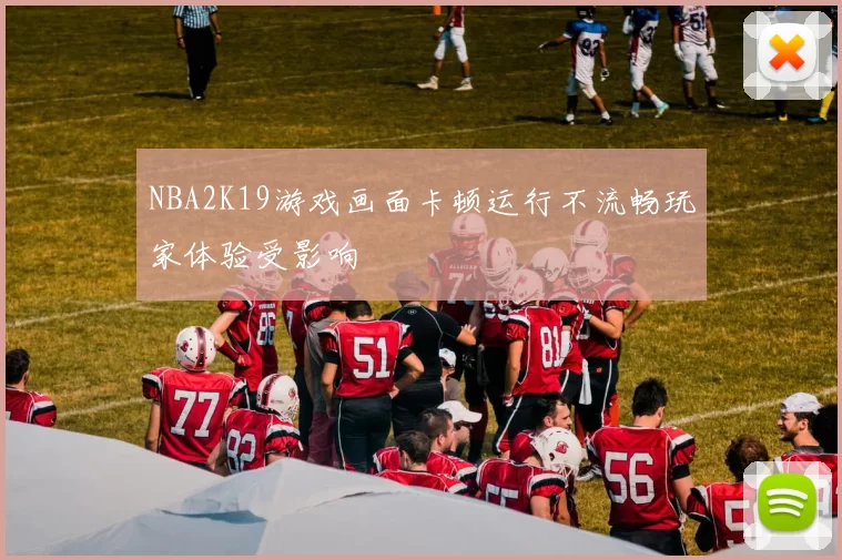 NBA2K19游戏画面卡顿运行不流畅玩家体验受影响